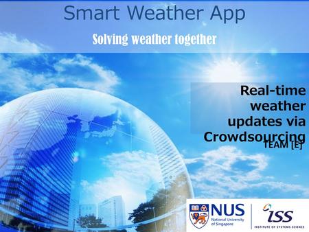 Real-time weather updates via Crowdsourcing TEAM [E] Smart Weather App Solving weather together.