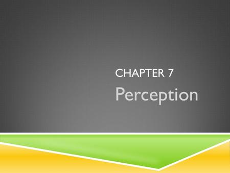 CHAPTER 7 Perception. SENSATION VS. PERCEPTION  Sensation involves receiving the stimulus  Perception is the brain’s interpretation of the stimuli.