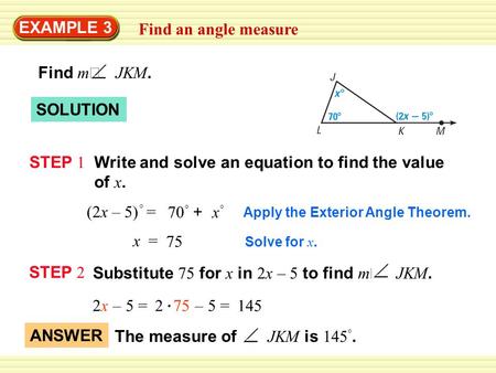 EXAMPLE 3 Find an angle measure SOLUTION STEP 1 Write and solve an equation to find the value of x. Apply the Exterior Angle Theorem. (2x – 5) ° = 70 °