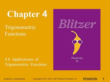 Chapter 4 Trigonometric Functions Copyright © 2014, 2010, 2007 Pearson Education, Inc. 1 4.8 Applications of Trigonometric Functions.