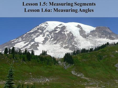 Lesson 1.5: Measuring Segments Lesson 1.6a: Measuring Angles