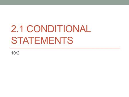 2.1 CONDITIONAL STATEMENTS 10/2. Learning Targets I can find the truth value given a conditional and a converse I can rewrite a statement as a conditional.