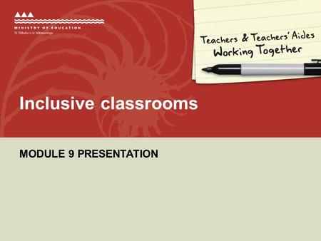 MODULE 9 PRESENTATION Inclusive classrooms. Why this module? »Effective ways to use teacher’s aide support in inclusive classrooms: –reducing one-to-one.