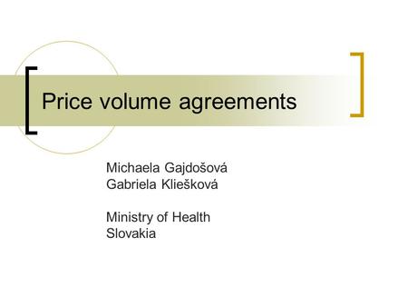 Price volume agreements Michaela Gajdošová Gabriela Kliešková Ministry of Health Slovakia.