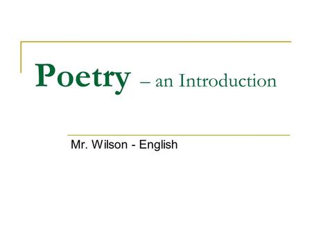 Poetry – an Introduction Mr. Wilson - English. Origins Poetry comes from the Greek term for “making” – specifically, it was seen as a way of communicating.