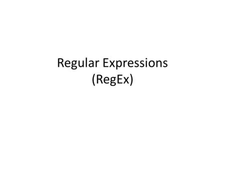 Regular Expressions (RegEx). Regular expression is like another language What is a regular expression? Literal (or normal characters) – Alphanumeric abc…ABC…0123...