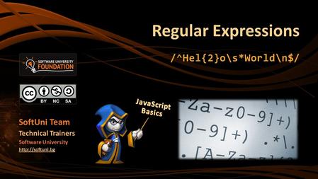 Regular Expressions /^Hel{2}o\s*World\n$/ SoftUni Team Technical Trainers Software University