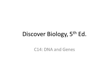 Discover Biology, 5 th Ed. C14: DNA and Genes. What is the hereditary material? Chromosomes – DNA – Protein Genes – Located on chromosomes Source of Inherited.