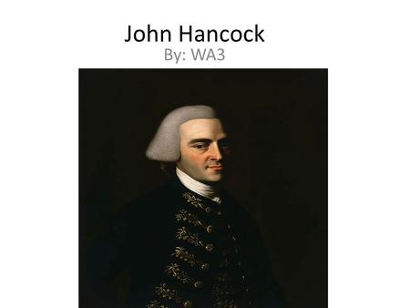 John Hancock By: WA3. Birthplace John Hancock was born on January 23, 1737 in Quincy, Massachusetts.