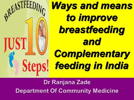 Ways and means to improve breastfeeding and Complementary feeding in India Dr Ranjana Zade Department Of Community Medicine.