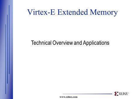 ® www.xilinx.com Virtex-E Extended Memory Technical Overview and Applications.