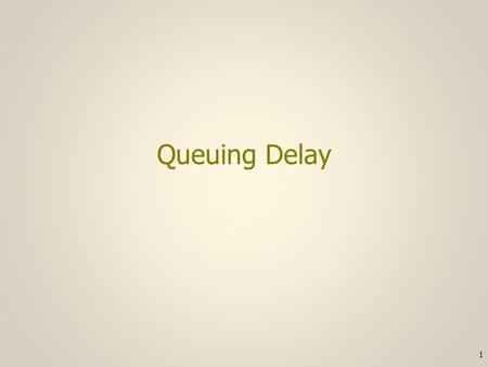 Queuing Delay 1. Access Delay Some protocols require a sender to “gain access” to the channel –The channel is shared and some time is used trying to determine.