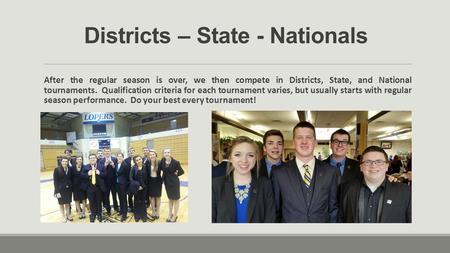 Districts – State - Nationals After the regular season is over, we then compete in Districts, State, and National tournaments. Qualification criteria for.