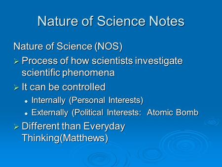 Nature of Science Notes Nature of Science (NOS)  Process of how scientists investigate scientific phenomena  It can be controlled Internally (Personal.