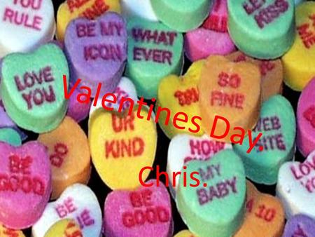 Valentines Day. Chris.. Hello Adam. This is Chris from Virginia beach, Virginia. I am a student at Kellam High school. I am 15 years old in the 9 th grade.