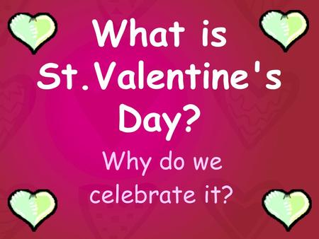 What is St.Valentine's Day? Why do we celebrate it?