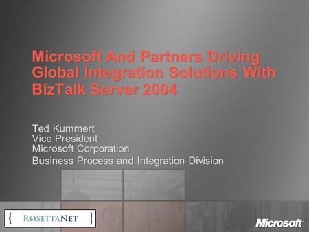 Microsoft And Partners Driving Global Integration Solutions With BizTalk Server 2004 Ted Kummert Vice President Microsoft Corporation Business Process.