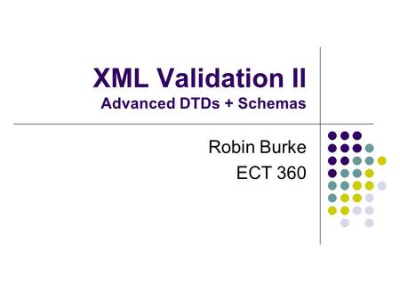 XML Validation II Advanced DTDs + Schemas Robin Burke ECT 360.