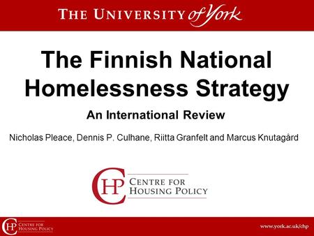 Www.york.ac.uk/chp An International Review The Finnish National Homelessness Strategy Nicholas Pleace, Dennis P. Culhane, Riitta Granfelt and Marcus Knutagård.