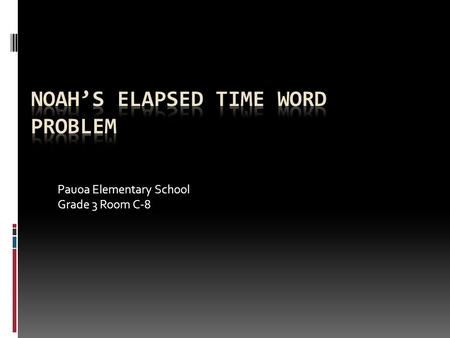 Pauoa Elementary School Grade 3 Room C-8. My Problem It was 4:00 AM, it started raining. It stopped raining at 7:00 AM. How many hours has it rained.