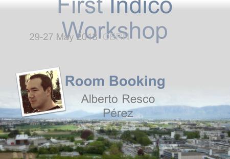 First Indico Workshop Room Booking Alberto Resco Pérez 29-27 May 2013 CERN.