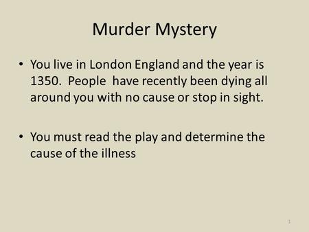 Murder Mystery You live in London England and the year is 1350. People have recently been dying all around you with no cause or stop in sight. You must.