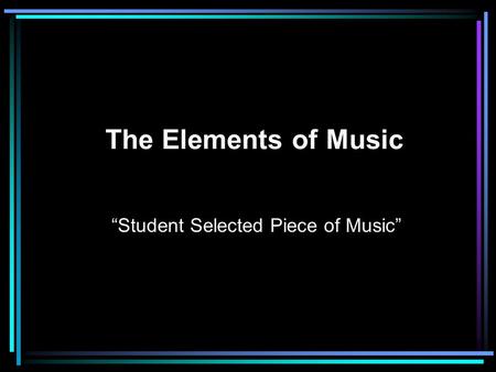 The Elements of Music “Student Selected Piece of Music”