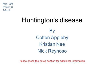 Huntington’s disease By Colten Appleby Kristian Nee Nick Reynoso Please check the notes section for additional information Mrs. GM Period 8 2/8/11.