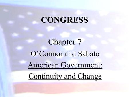 CONGRESS Chapter 7 O’Connor and Sabato American Government: Continuity and Change.