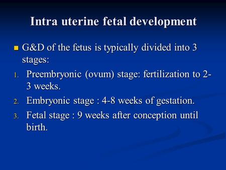 Intra uterine fetal development G&D of the fetus is typically divided into 3 stages: G&D of the fetus is typically divided into 3 stages: 1. Preembryonic.