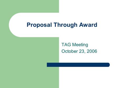 Proposal Through Award TAG Meeting October 23, 2006.