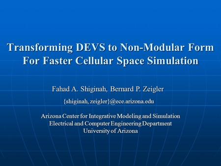 Transforming DEVS to Non-Modular Form For Faster Cellular Space Simulation Arizona Center for Integrative Modeling and Simulation Electrical and Computer.