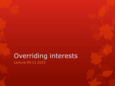 Overriding interests Lecture 04.11.2015. The general rule in registered immovable is that all interests and rights over a piece of land have to be written.