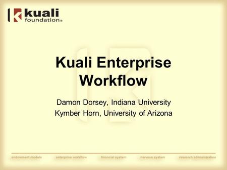 Kuali Enterprise Workflow Damon Dorsey, Indiana University Kymber Horn, University of Arizona.