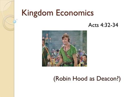 Kingdom Economics (Robin Hood as Deacon?) Acts 4:32-34.