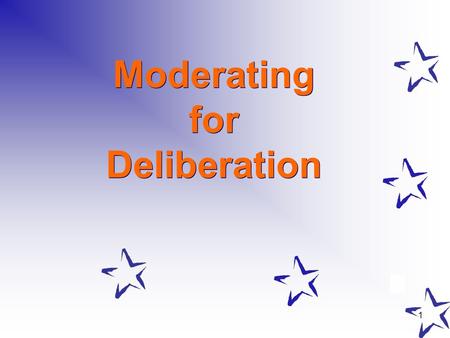 1 Moderating for Deliberation. 2 What Does Moderating for Deliberation Mean? Any experienced moderators or facilitators? Moderating for deliberation –Choice.