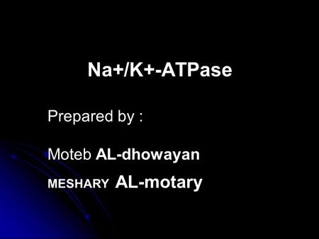 Na+/K+-ATPase Prepared by : Moteb AL-dhowayan MESHARY AL-motary.