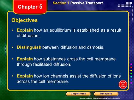 Copyright © by Holt, Rinehart and Winston. All rights reserved. ResourcesChapter menu Section 1 Passive Transport Chapter 5 Objectives Explain how an equilibrium.