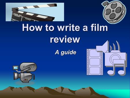 How to write a film review A guide. Maro Neophytou Writing a film review is a great way of expressing your opinion of a film. The purpose of most film.