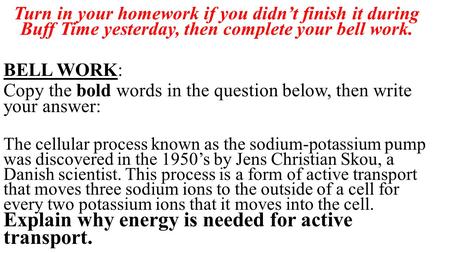 Turn in your homework if you didn’t finish it during Buff Time yesterday, then complete your bell work. BELL WORK: Copy the bold words in the question.