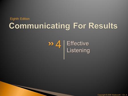 Copyright © 2008 Wadsworth / Ch. 4 Effective Listening 4 4 Eighth Edition.