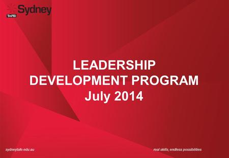 Sydneytafe.edu.aureal skills, endless possibilities LEADERSHIP DEVELOPMENT PROGRAM July 2014.