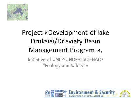 Project «Development of lake Druksiai/Drisviaty Basin Management Program », Initiative of UNEP-UNDP-OSCE-NATO Ecology and Safety”»