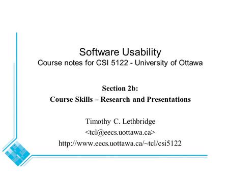 Software Usability Course notes for CSI 5122 - University of Ottawa Section 2b: Course Skills – Research and Presentations Timothy C. Lethbridge