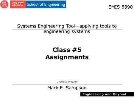 1 Class #5 Assignments Mark E. Sampson UPDATED 9/20/04 EMIS 8390 Systems Engineering Tool—applying tools to engineering systems.