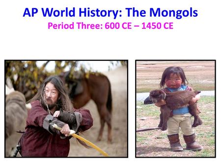 AP World History: The Mongols Period Three: 600 CE – 1450 CE.