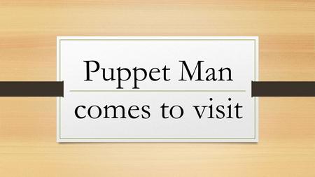 Puppet Man comes to visit. How to make a puppet Tip: Wash out your milk bottle before you start! Equipment: Tools Scissors PVA glue and an apron Empty.