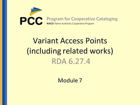 Variant Access Points (including related works) RDA 6.27.4 Module 7.