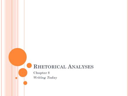 R HETORICAL A NALYSES Chapter 8 Writing Today. P URPOSE To determine how and why texts are influential, or not. To show why a text was effective or persuasive.