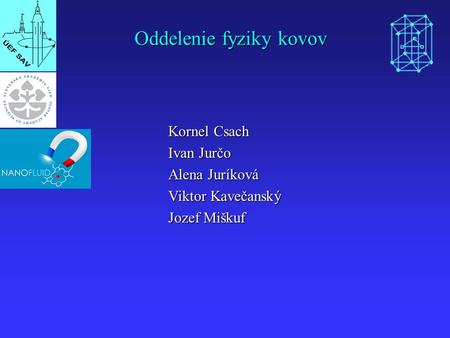 Oddelenie fyziky kovov Kornel Csach Ivan Jurčo Alena Juríková Viktor Kavečanský Jozef Miškuf.